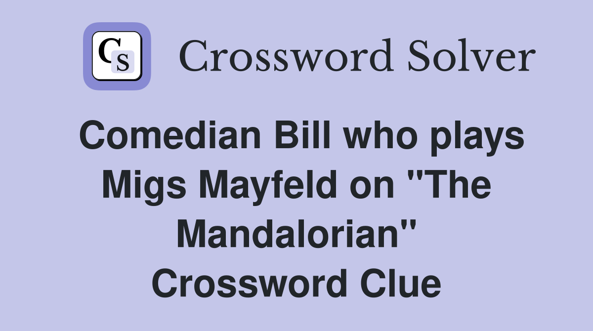 Comedian Bill who plays Migs Mayfeld on "The Mandalorian" Crossword Clue