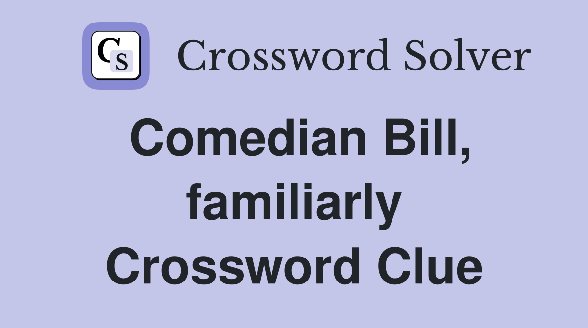 Comedian Bill, familiarly Crossword Clue