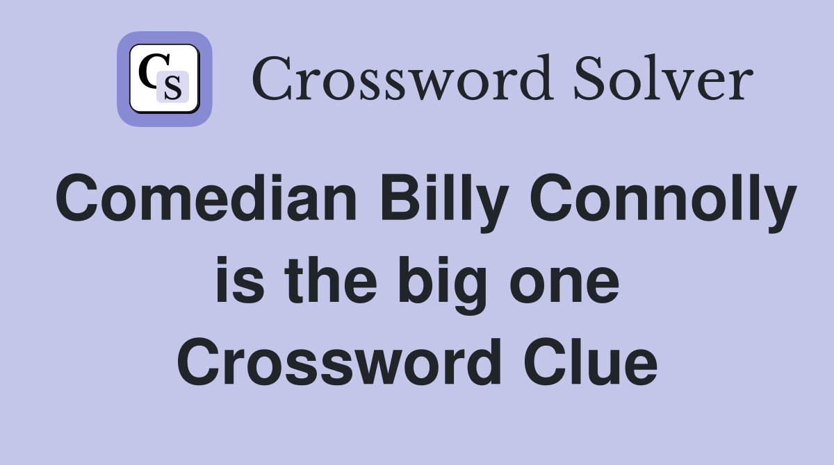 Comedian Billy Connolly is the big one Crossword Clue