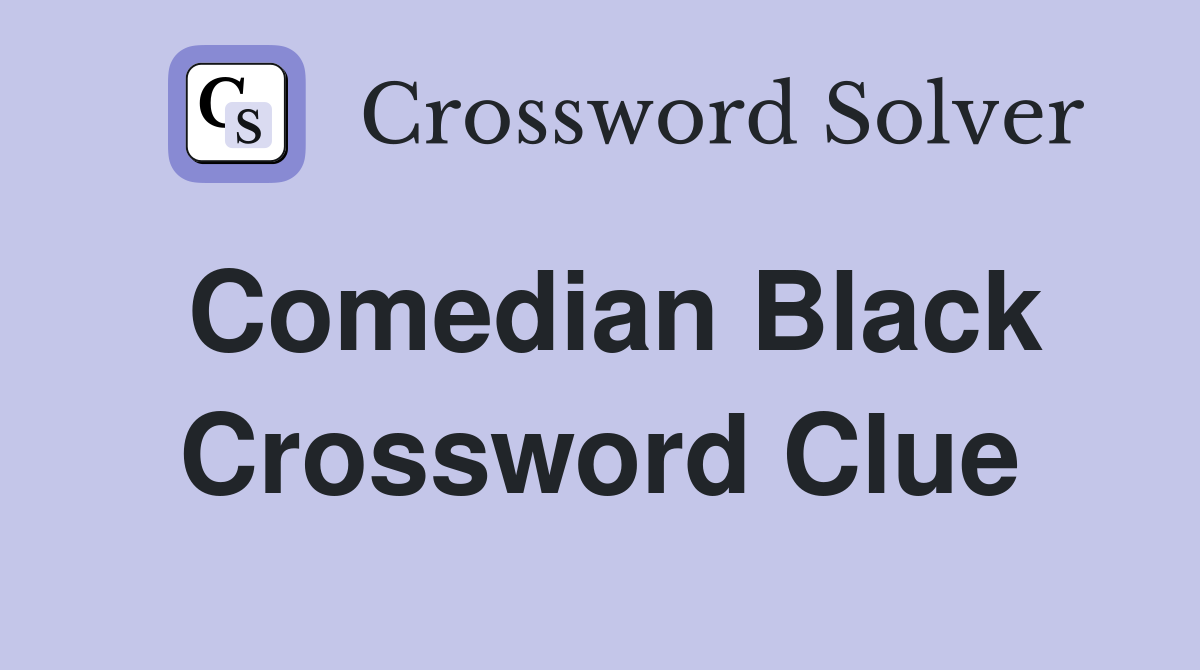 Comedian Black Crossword Clue Answers Crossword Solver