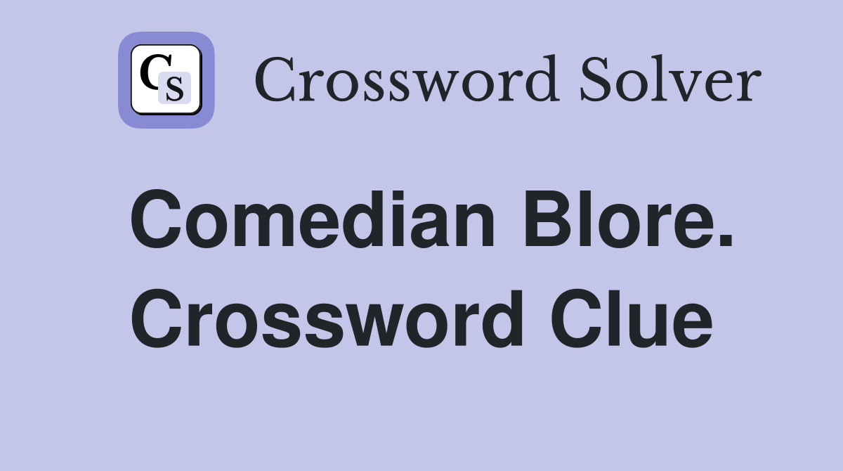 Comedian Blore. Crossword Clue
