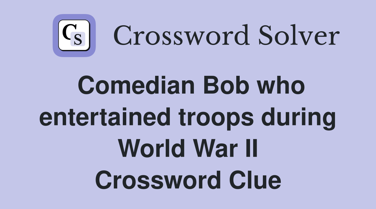 Comedian Bob who entertained troops during World War II Crossword Clue