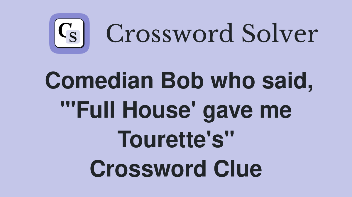 Comedian Bob who said, "'Full House' gave me Tourette's" Crossword Clue