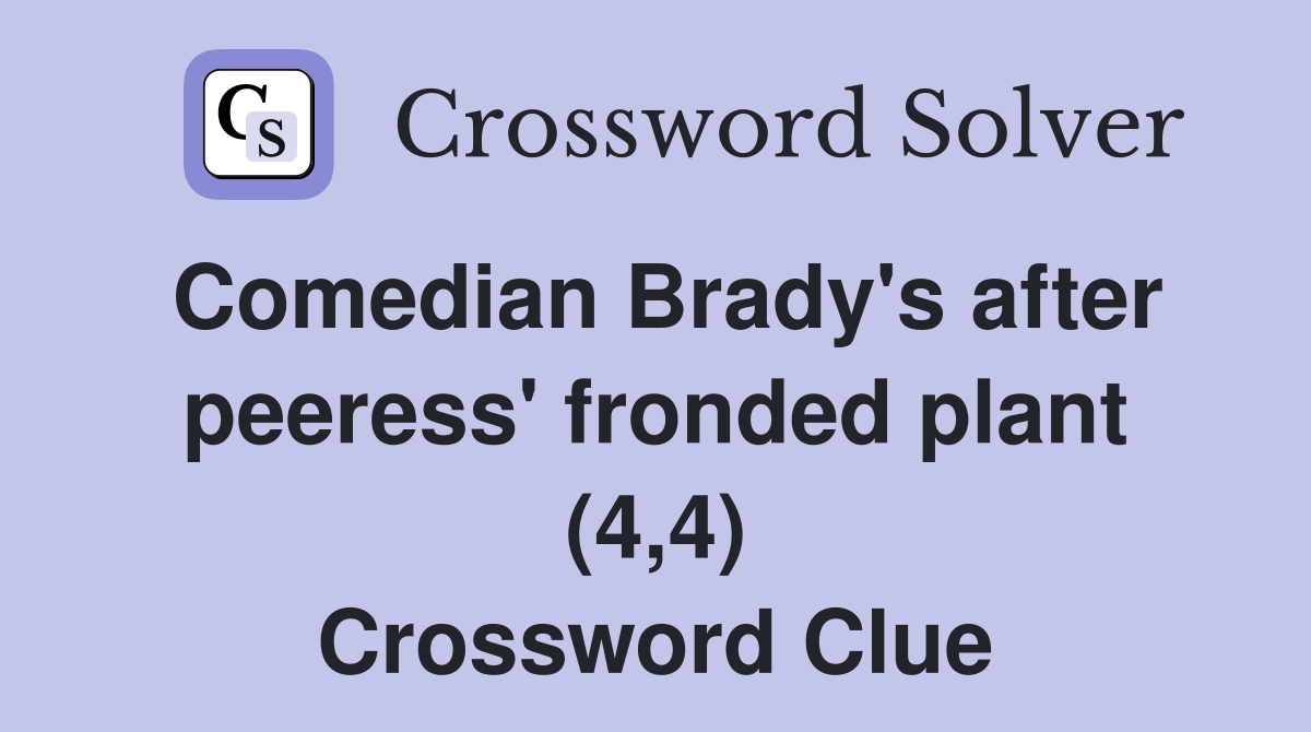 Comedian Brady's after peeress' fronded plant (4,4) Crossword Clue
