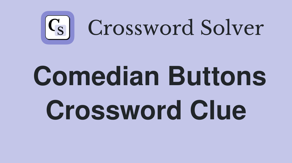 Comedian Buttons Crossword Clue