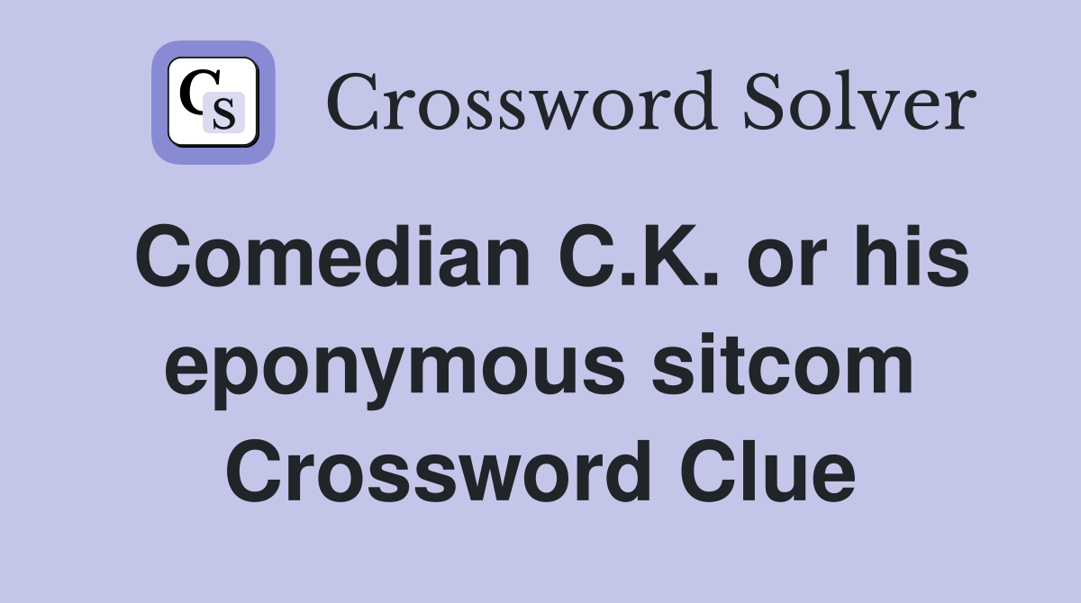 Comedian C.K. or his eponymous sitcom Crossword Clue