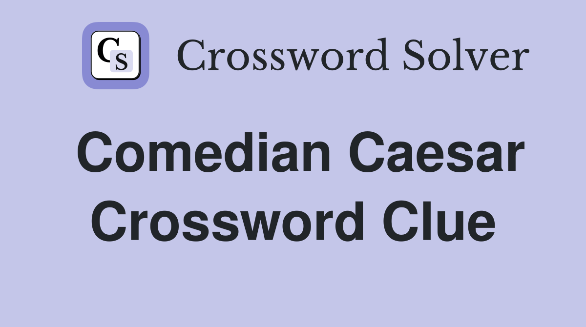 Comedian Caesar Crossword Clue