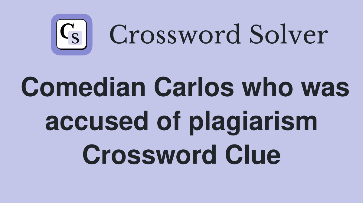 Comedian Carlos who was accused of plagiarism Crossword Clue