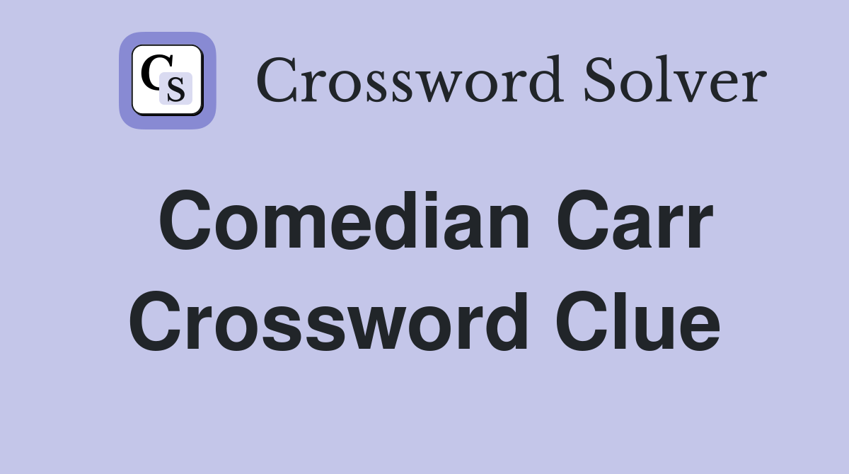 Comedian Carr Crossword Clue
