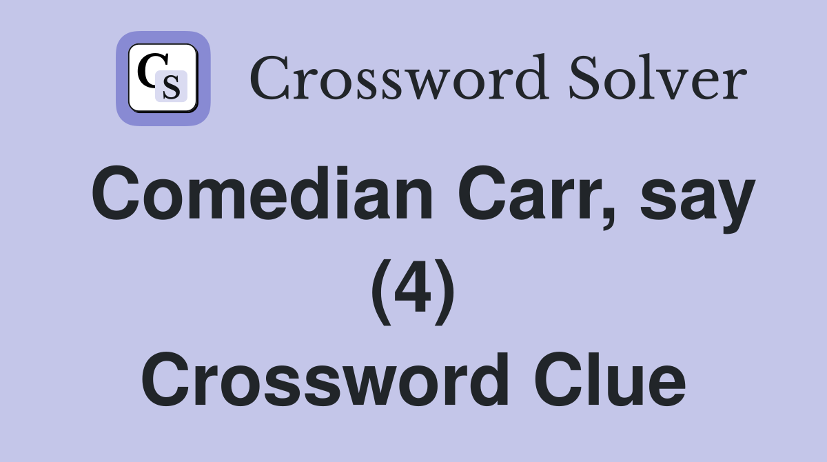 Comedian Carr, say (4) Crossword Clue