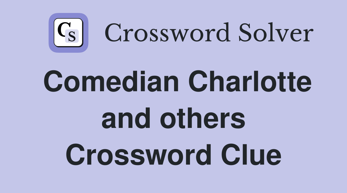 Comedian Charlotte and others Crossword Clue