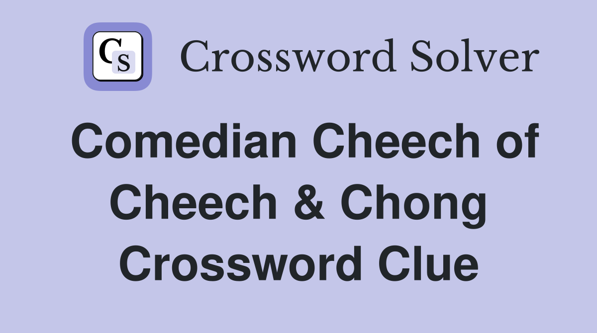 Comedian Cheech of Cheech & Chong Crossword Clue