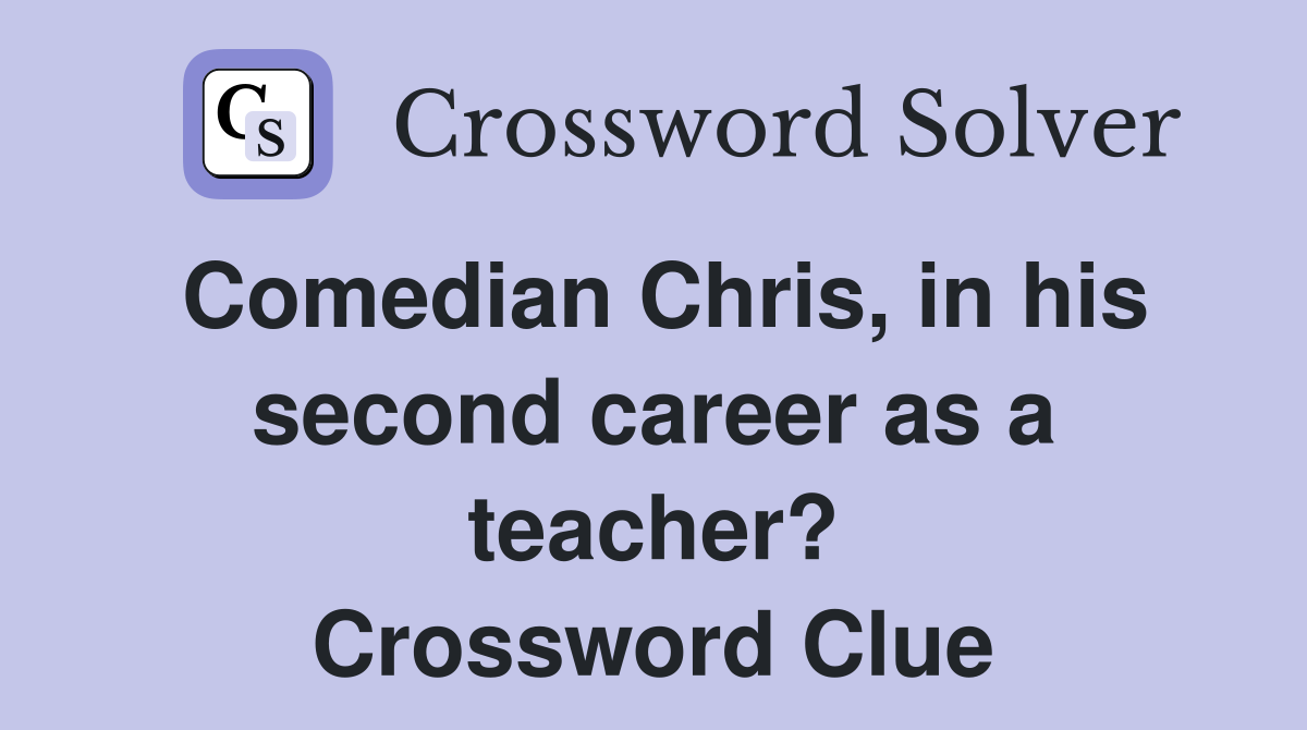 Comedian Chris, in his second career as a teacher? Crossword Clue
