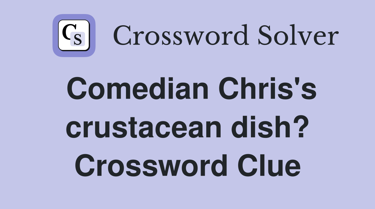 Comedian Chris's crustacean dish? Crossword Clue