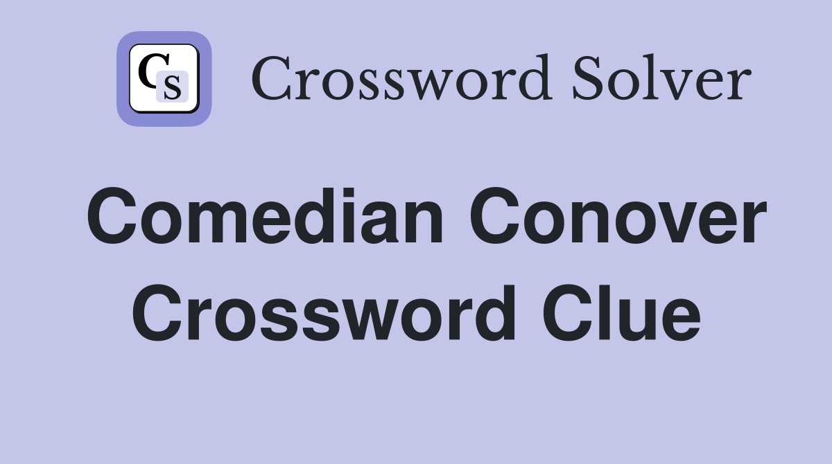 Comedian Conover Crossword Clue