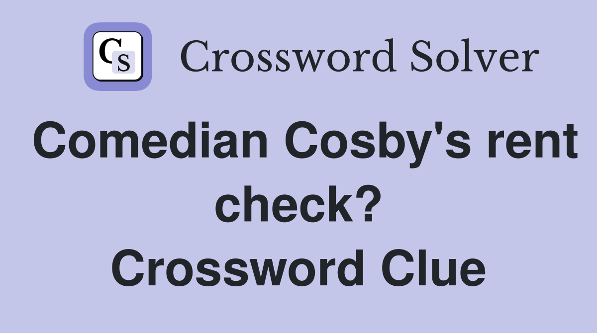Comedian Cosby's rent check? Crossword Clue