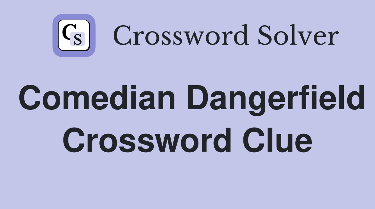 Comedian Dangerfield Crossword Clue