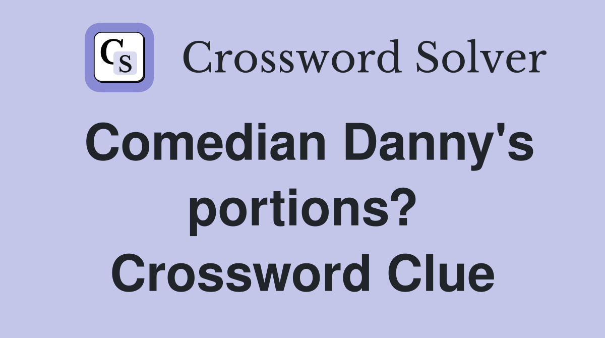 Comedian Danny's portions? Crossword Clue