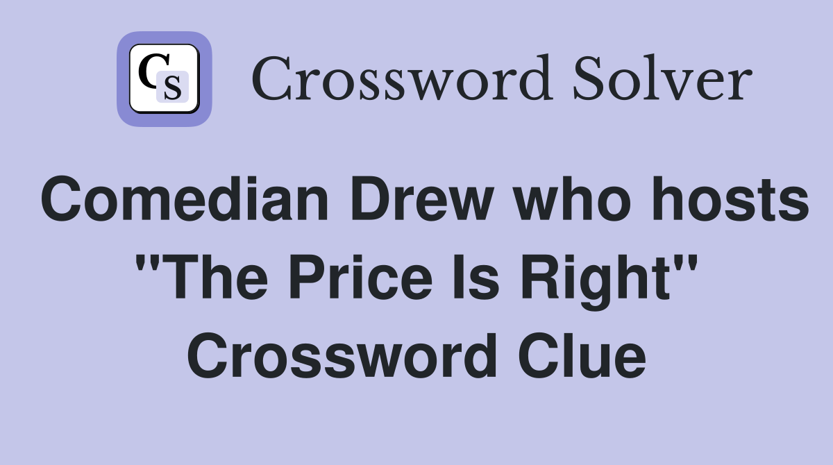 Comedian Drew who hosts "The Price Is Right" Crossword Clue