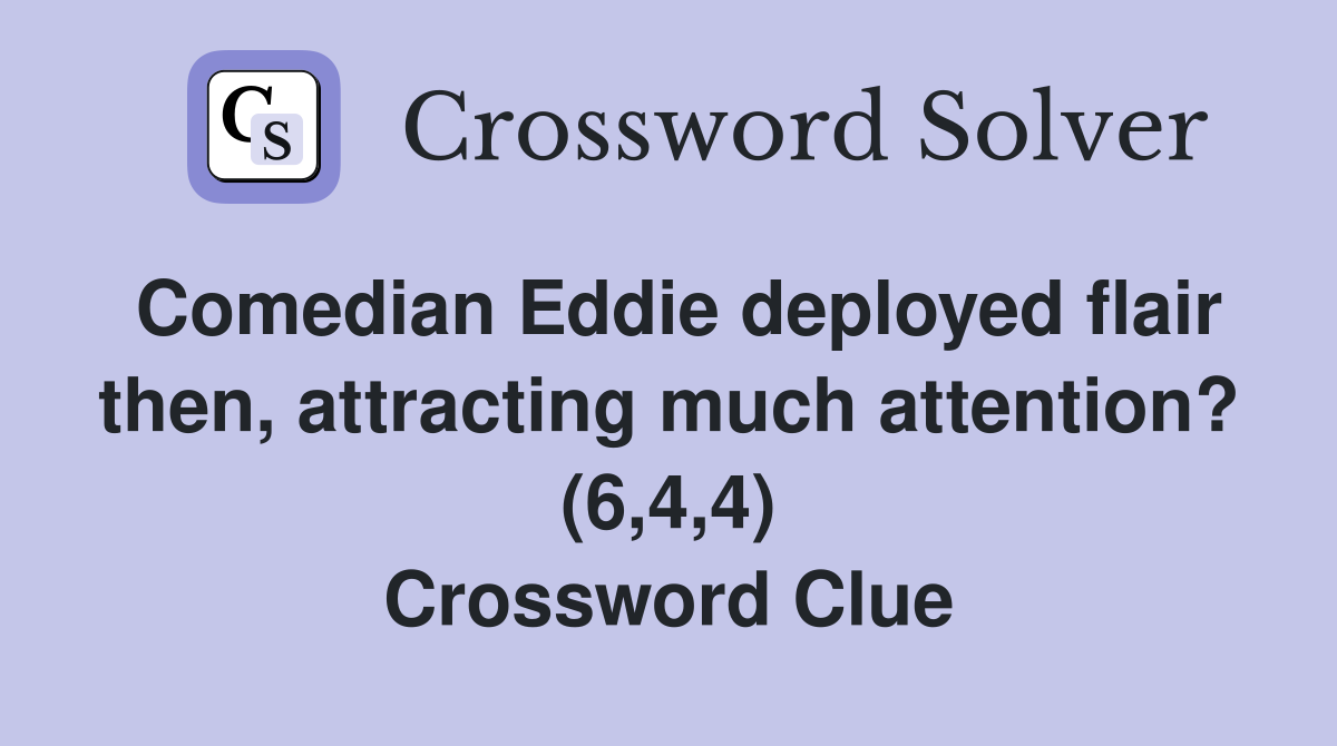 Comedian Eddie deployed flair then, attracting much attention? (6,4,4) Crossword Clue