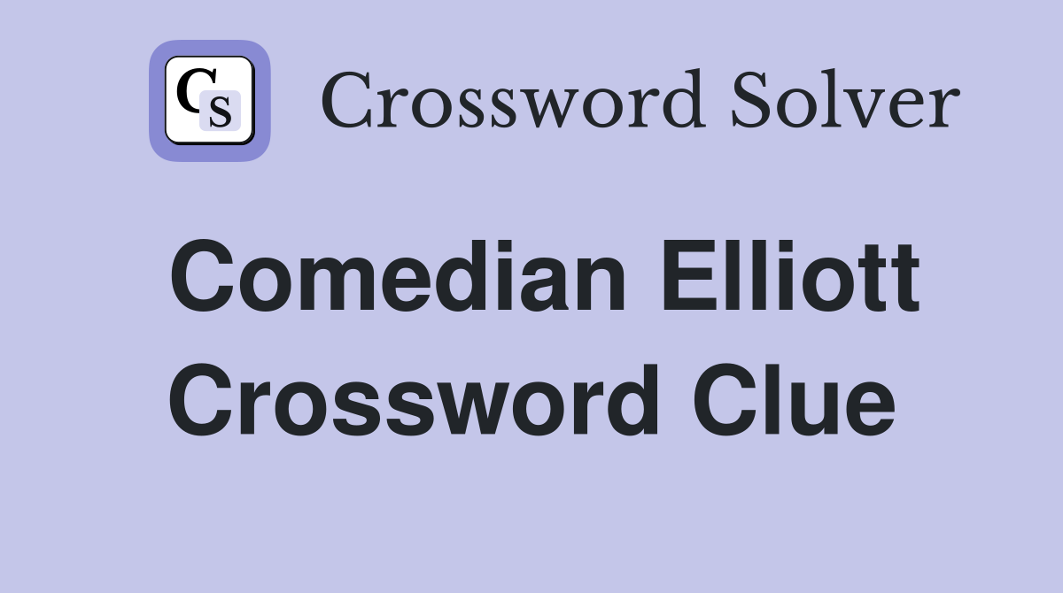 Comedian Elliott Crossword Clue