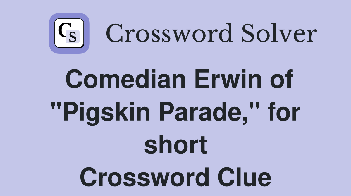 Comedian Erwin of "Pigskin Parade," for short Crossword Clue