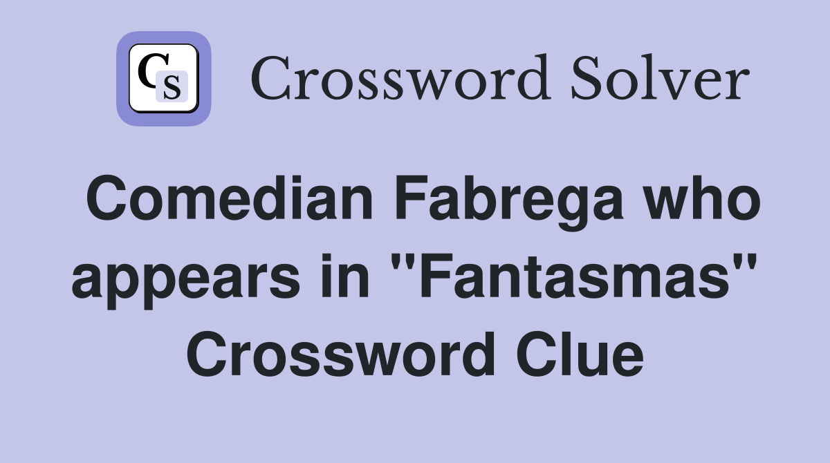 Comedian Fabrega who appears in "Fantasmas" Crossword Clue
