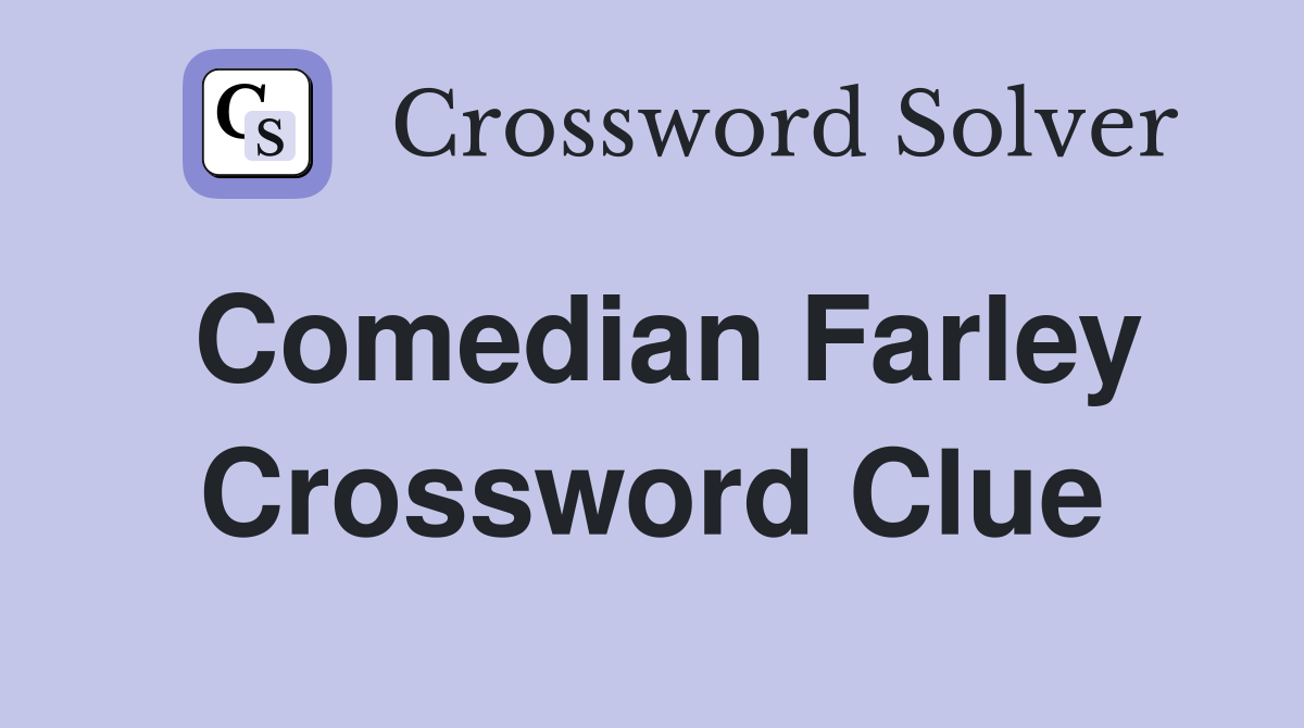 Comedian Farley Crossword Clue