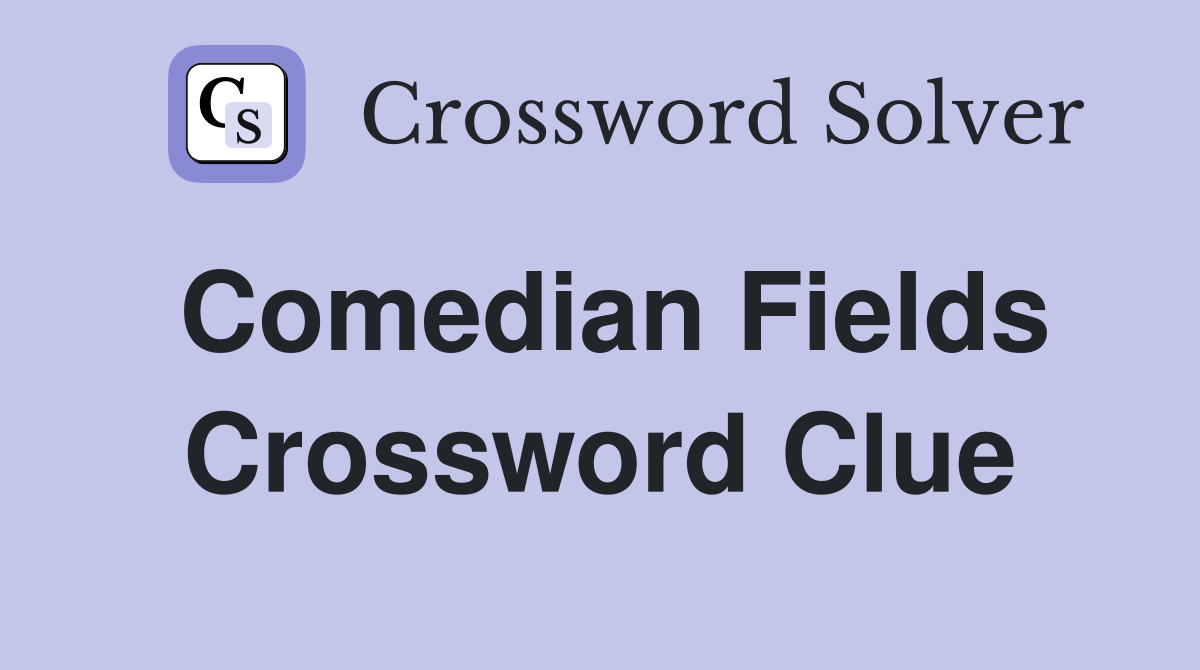 Comedian Fields Crossword Clue