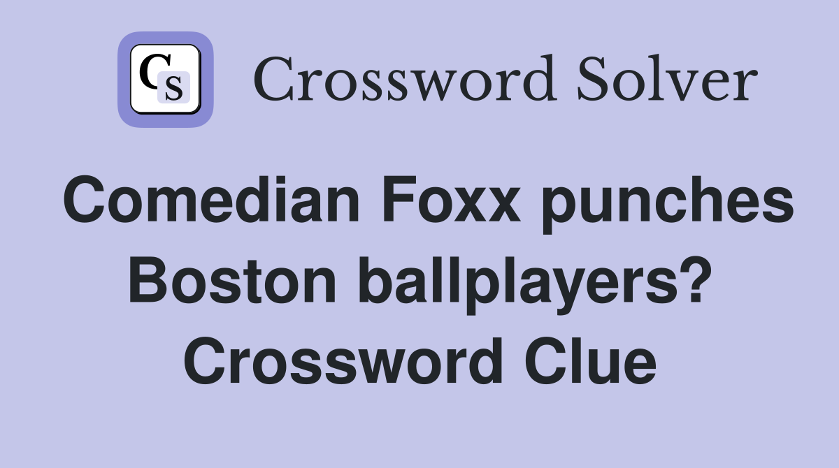 Comedian Foxx punches Boston ballplayers? Crossword Clue