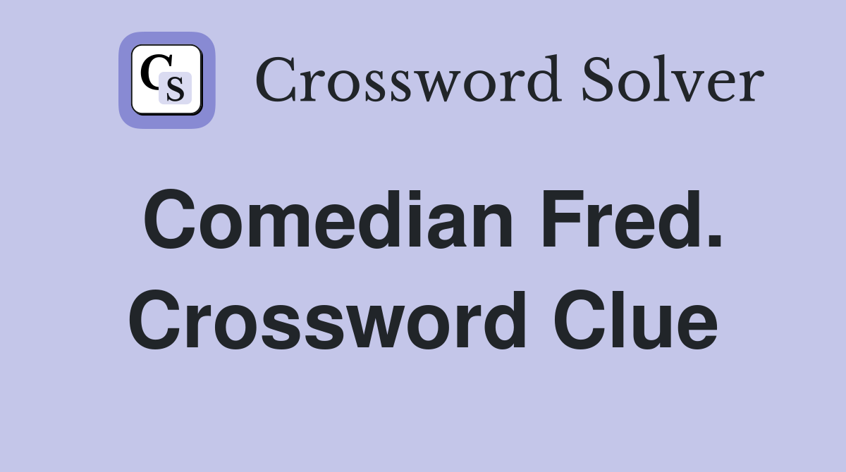 Comedian Fred. Crossword Clue
