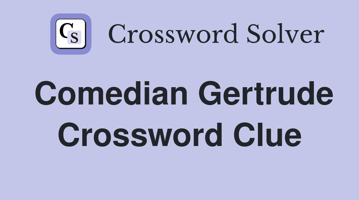 Comedian Gertrude Crossword Clue