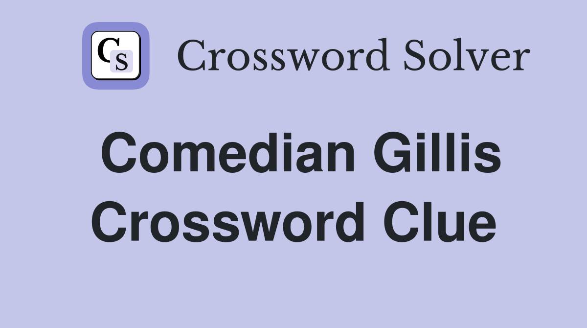 Comedian Gillis Crossword Clue