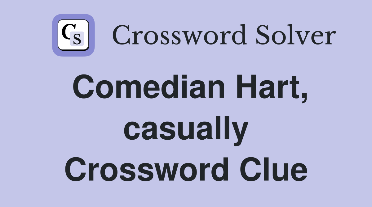 Comedian Hart, casually Crossword Clue