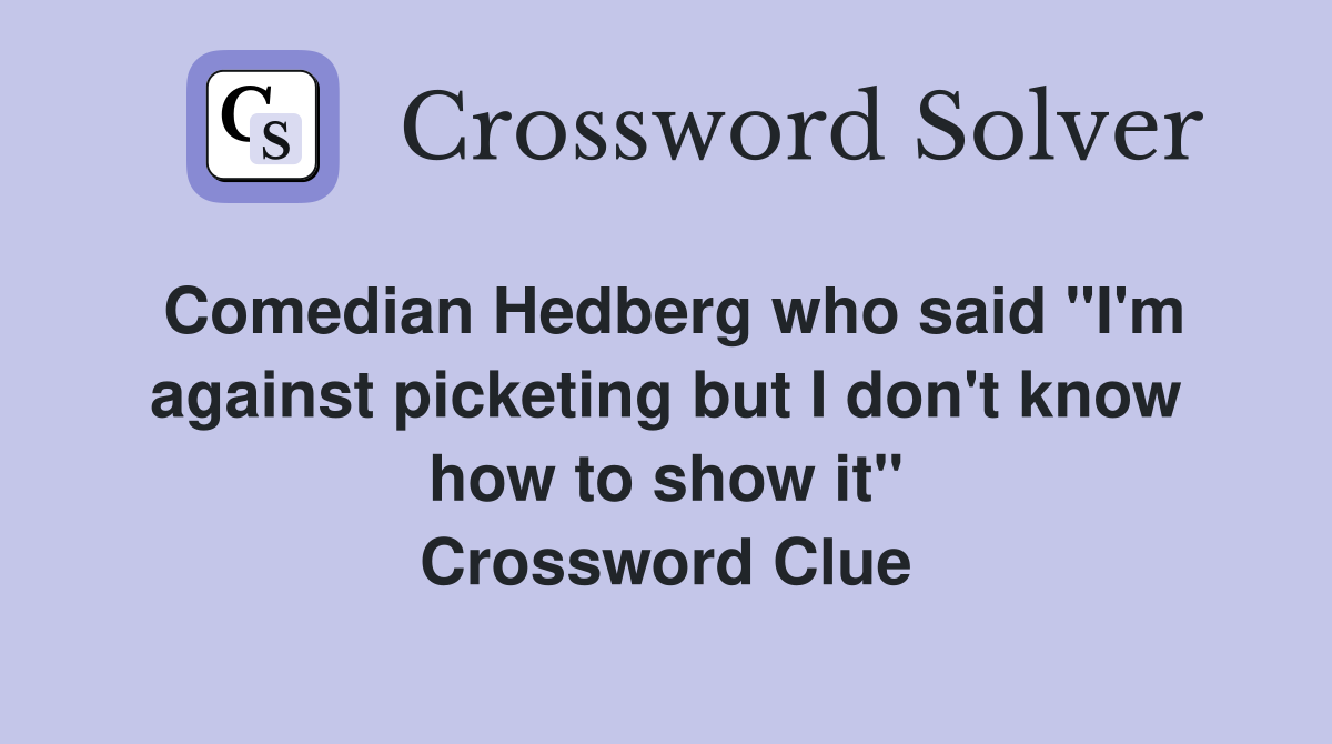 Comedian Hedberg who said "I'm against picketing but I don't know how to show it" Crossword Clue