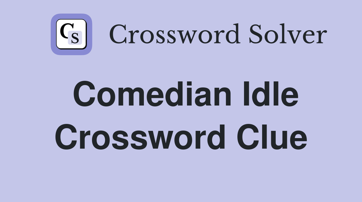 Comedian Idle Crossword Clue
