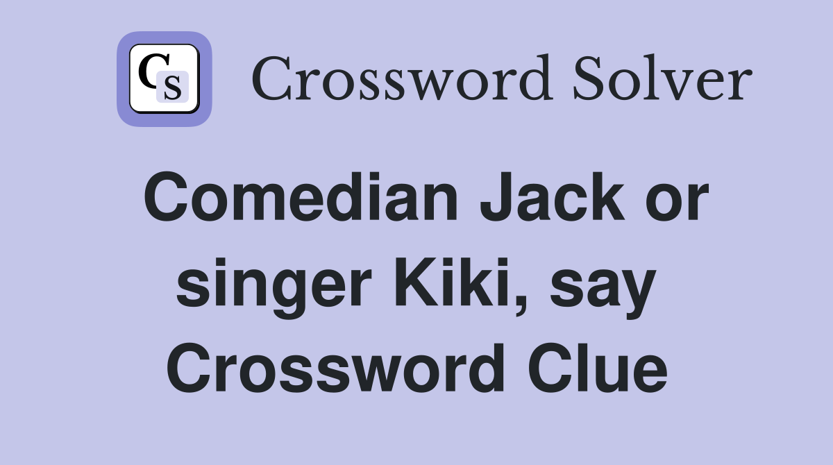 Comedian Jack or singer Kiki, say Crossword Clue