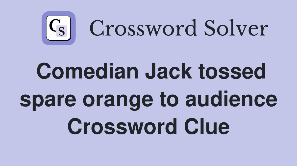 Comedian Jack tossed spare orange to audience Crossword Clue