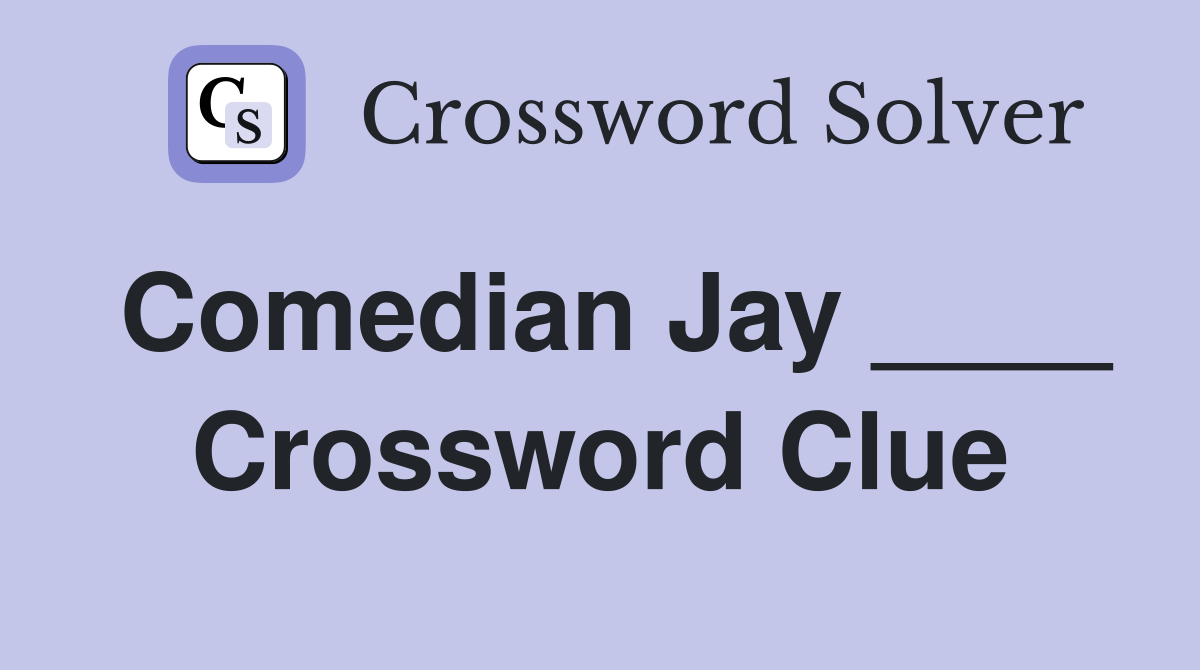 Comedian Jay ____ Crossword Clue
