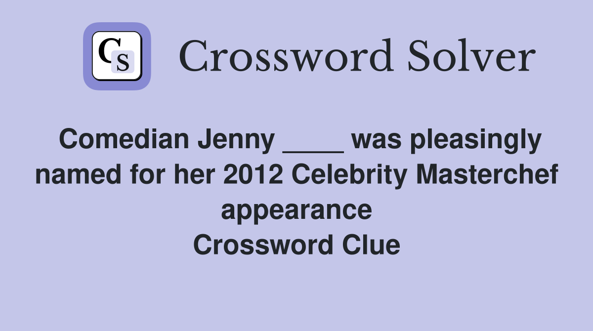 Comedian Jenny ____ was pleasingly named for her 2012 Celebrity Masterchef appearance Crossword Clue