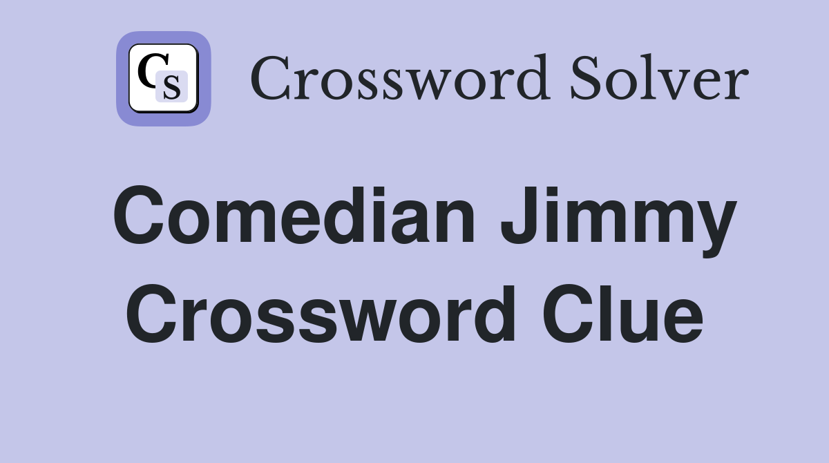 Comedian Jimmy Crossword Clue