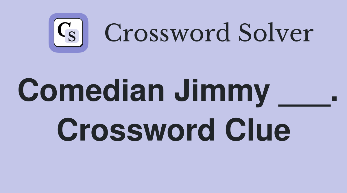 Comedian Jimmy ___. Crossword Clue