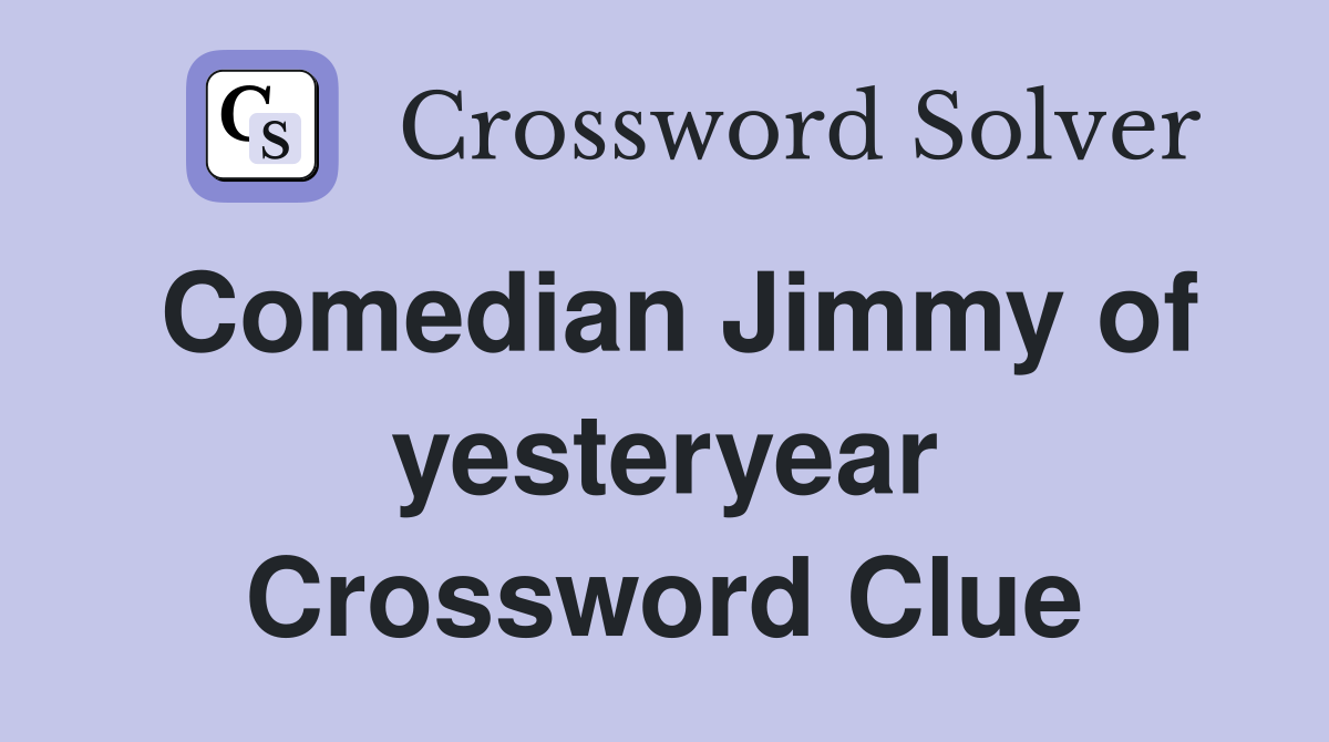 Comedian Jimmy of yesteryear Crossword Clue