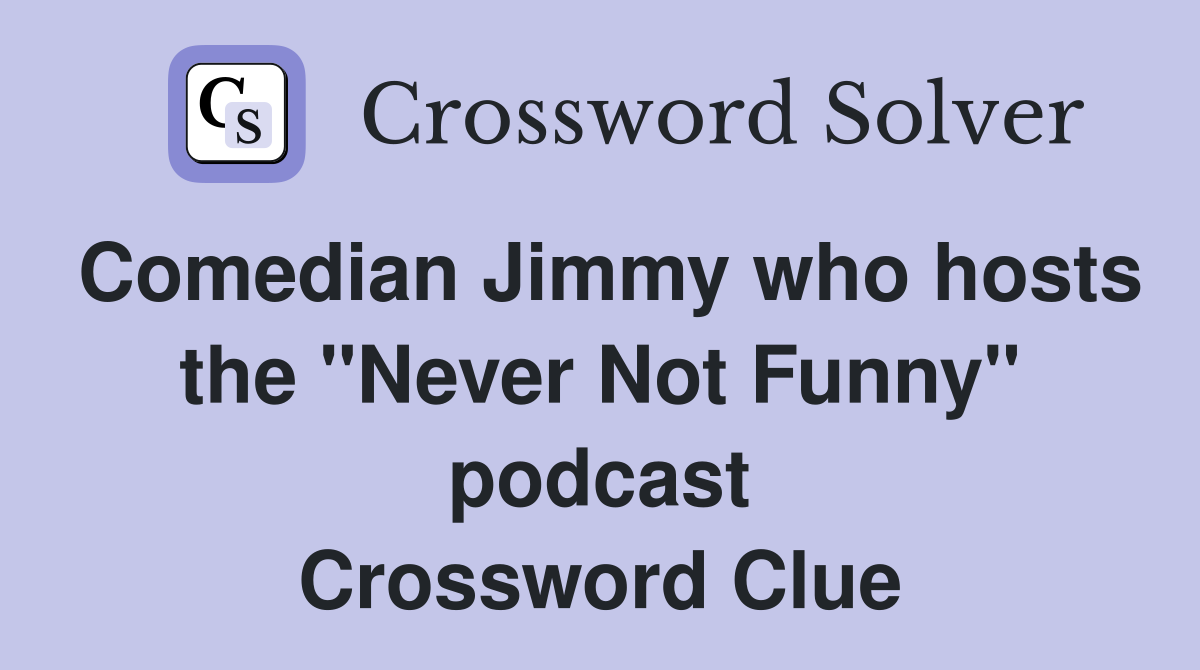 Comedian Jimmy who hosts the "Never Not Funny" podcast Crossword Clue