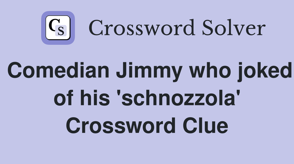 Comedian Jimmy who joked of his 'schnozzola' Crossword Clue
