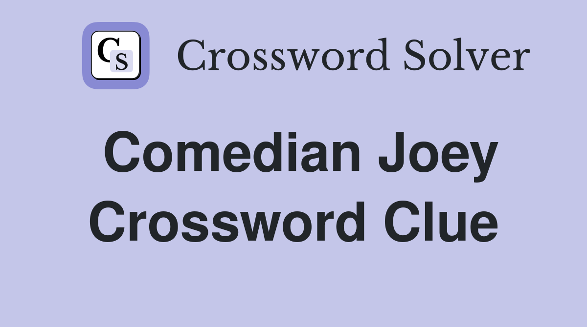 Comedian Joey Crossword Clue