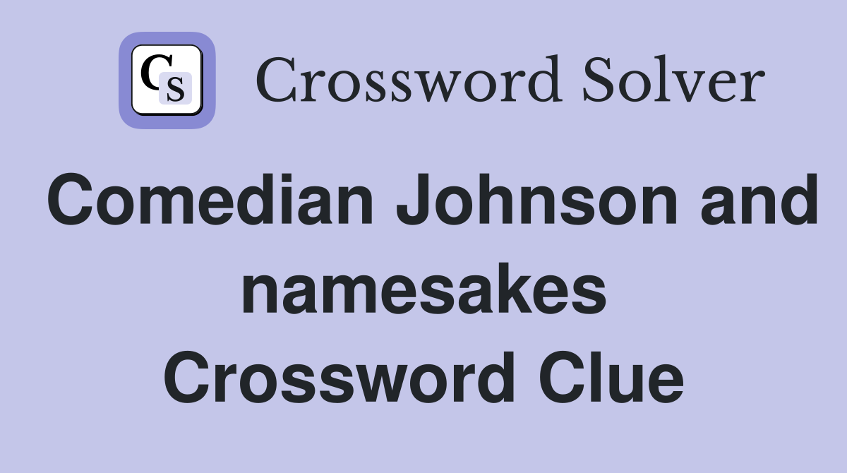 Comedian Johnson and namesakes Crossword Clue