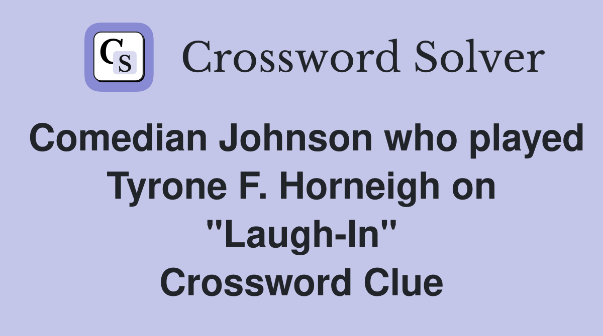 Comedian Johnson who played Tyrone F. Horneigh on "Laugh-In" Crossword Clue