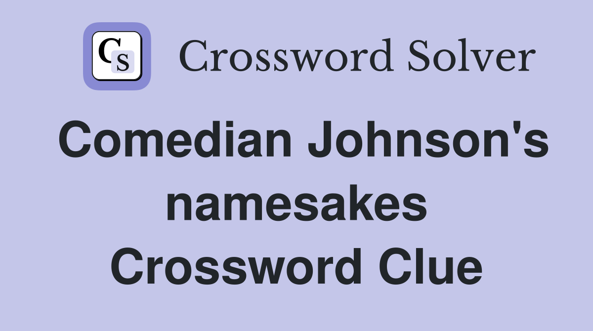 Comedian Johnson's namesakes Crossword Clue