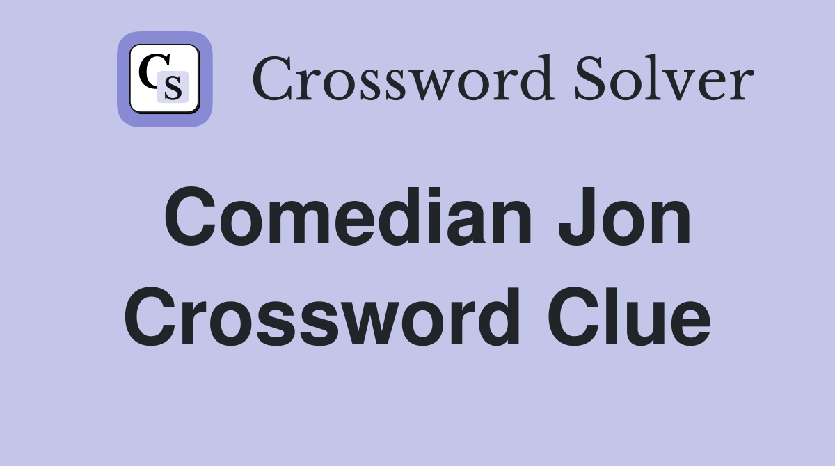 Comedian Jon Crossword Clue